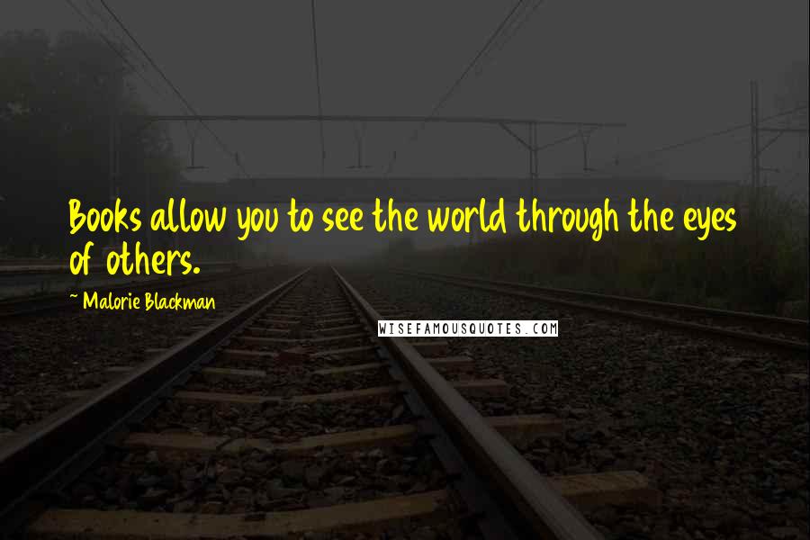 Malorie Blackman Quotes: Books allow you to see the world through the eyes of others.