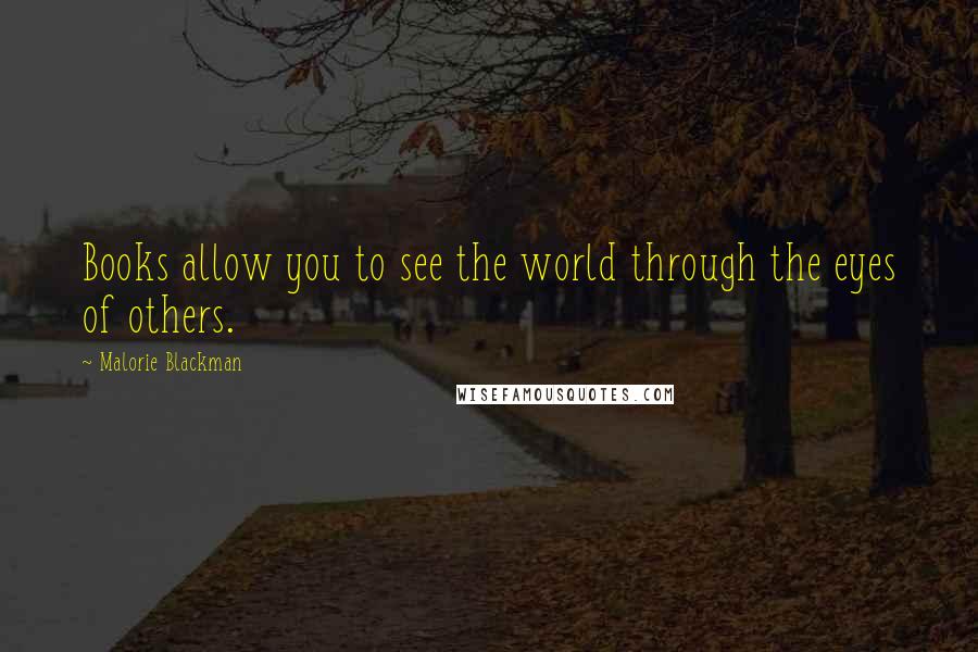 Malorie Blackman Quotes: Books allow you to see the world through the eyes of others.