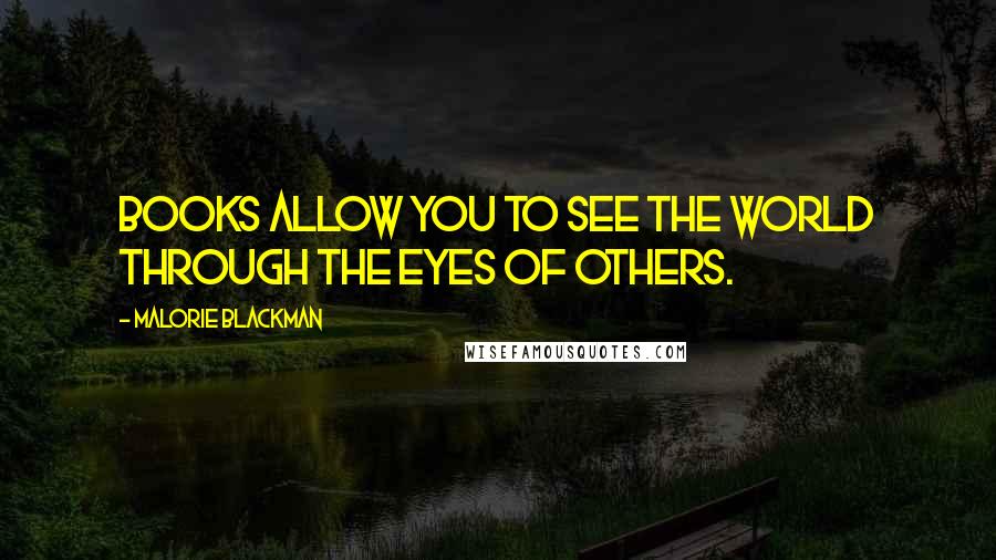 Malorie Blackman Quotes: Books allow you to see the world through the eyes of others.