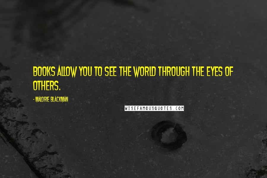Malorie Blackman Quotes: Books allow you to see the world through the eyes of others.