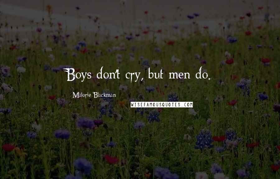 Malorie Blackman Quotes: Boys don't cry, but men do.