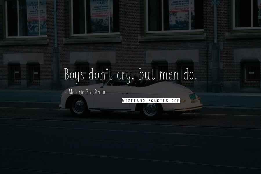 Malorie Blackman Quotes: Boys don't cry, but men do.
