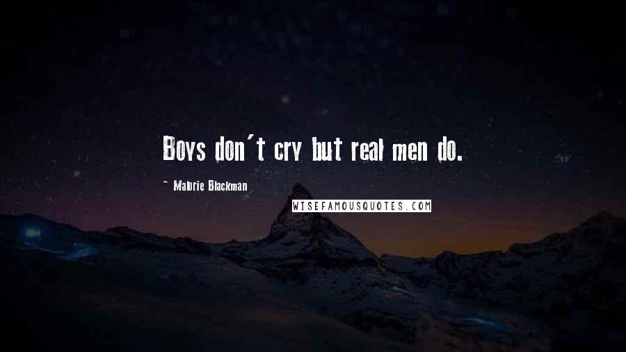 Malorie Blackman Quotes: Boys don't cry but real men do.