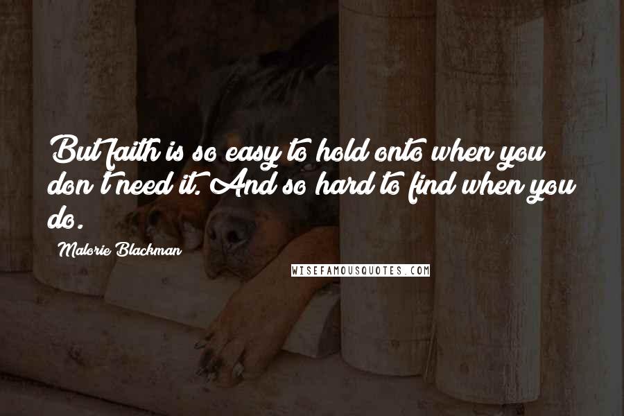 Malorie Blackman Quotes: But faith is so easy to hold onto when you don't need it. And so hard to find when you do.
