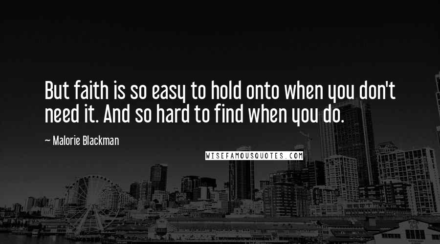 Malorie Blackman Quotes: But faith is so easy to hold onto when you don't need it. And so hard to find when you do.