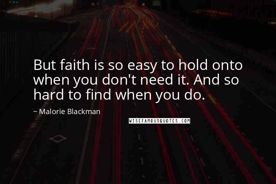 Malorie Blackman Quotes: But faith is so easy to hold onto when you don't need it. And so hard to find when you do.