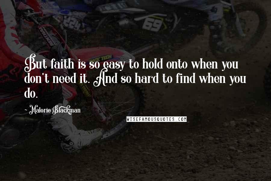 Malorie Blackman Quotes: But faith is so easy to hold onto when you don't need it. And so hard to find when you do.