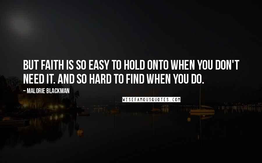 Malorie Blackman Quotes: But faith is so easy to hold onto when you don't need it. And so hard to find when you do.