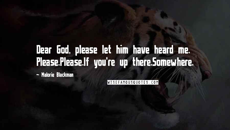 Malorie Blackman Quotes: Dear God, please let him have heard me. Please.Please.If you're up there.Somewhere.