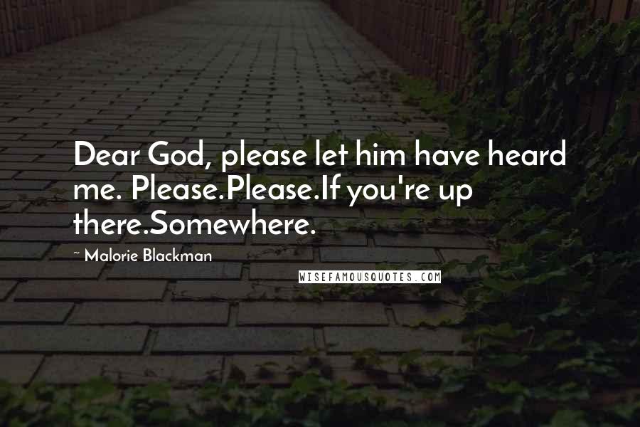 Malorie Blackman Quotes: Dear God, please let him have heard me. Please.Please.If you're up there.Somewhere.