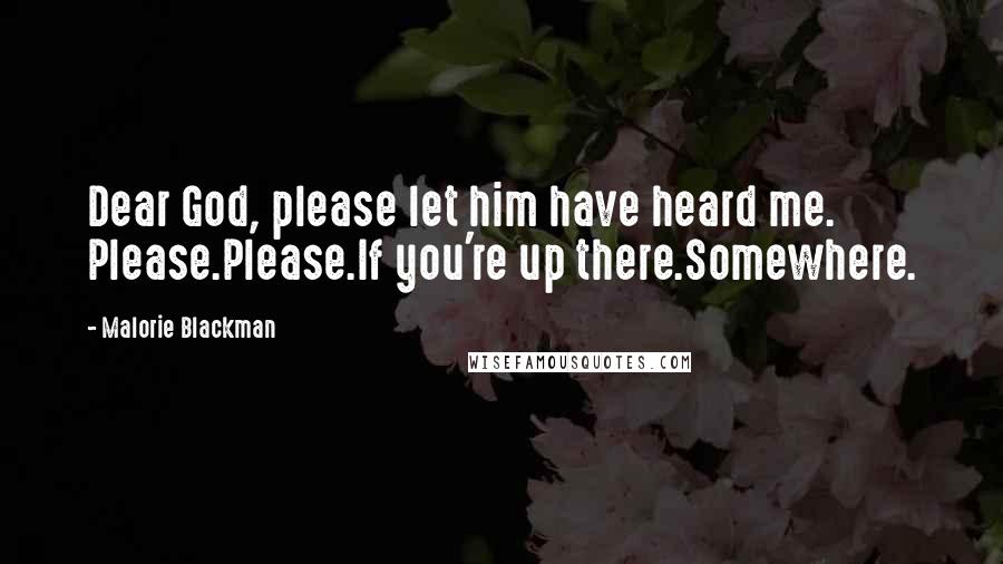 Malorie Blackman Quotes: Dear God, please let him have heard me. Please.Please.If you're up there.Somewhere.