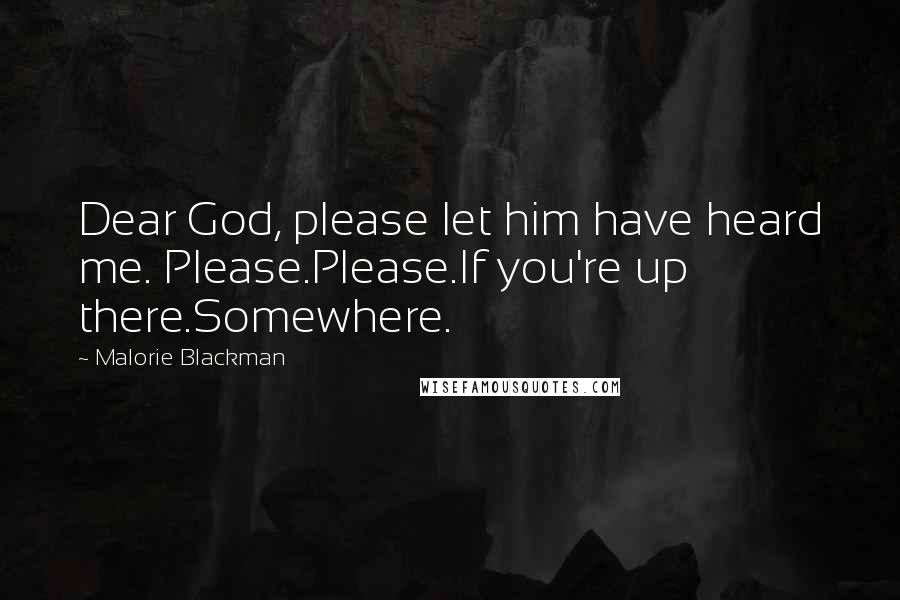 Malorie Blackman Quotes: Dear God, please let him have heard me. Please.Please.If you're up there.Somewhere.