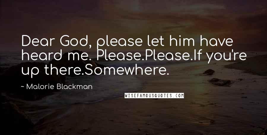 Malorie Blackman Quotes: Dear God, please let him have heard me. Please.Please.If you're up there.Somewhere.