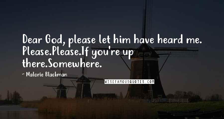 Malorie Blackman Quotes: Dear God, please let him have heard me. Please.Please.If you're up there.Somewhere.