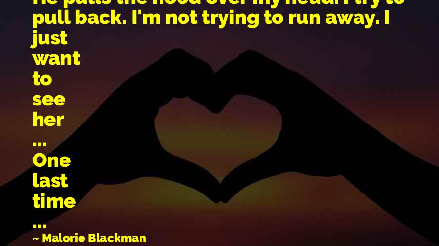 Malorie Blackman Quotes: He pulls the hood over my head. I try to pull back. I'm not trying to run away. I just want to see her ... One last time ...