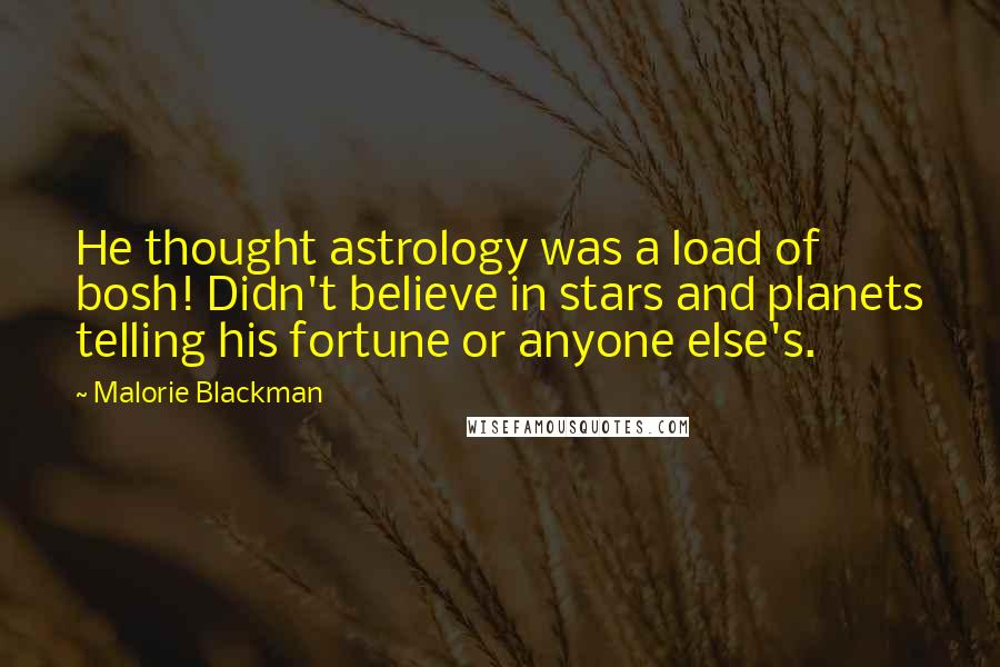 Malorie Blackman Quotes: He thought astrology was a load of bosh! Didn't believe in stars and planets telling his fortune or anyone else's.