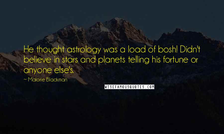 Malorie Blackman Quotes: He thought astrology was a load of bosh! Didn't believe in stars and planets telling his fortune or anyone else's.