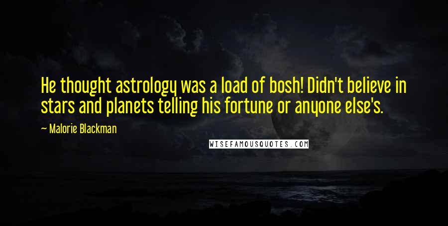 Malorie Blackman Quotes: He thought astrology was a load of bosh! Didn't believe in stars and planets telling his fortune or anyone else's.