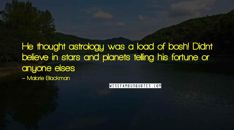 Malorie Blackman Quotes: He thought astrology was a load of bosh! Didn't believe in stars and planets telling his fortune or anyone else's.