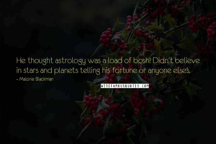 Malorie Blackman Quotes: He thought astrology was a load of bosh! Didn't believe in stars and planets telling his fortune or anyone else's.