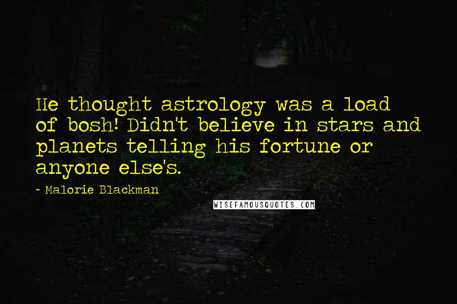 Malorie Blackman Quotes: He thought astrology was a load of bosh! Didn't believe in stars and planets telling his fortune or anyone else's.