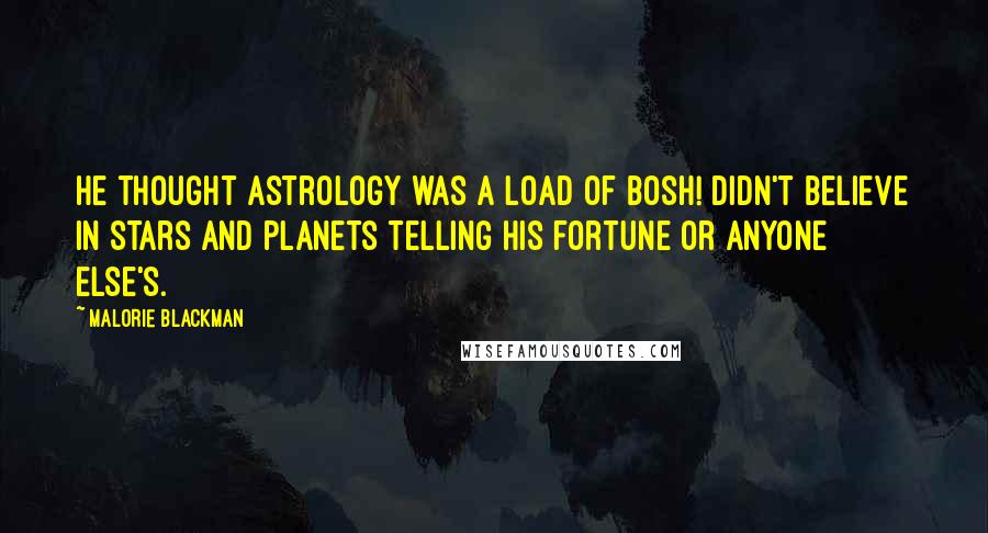 Malorie Blackman Quotes: He thought astrology was a load of bosh! Didn't believe in stars and planets telling his fortune or anyone else's.