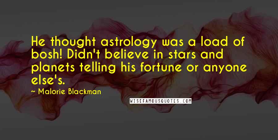 Malorie Blackman Quotes: He thought astrology was a load of bosh! Didn't believe in stars and planets telling his fortune or anyone else's.