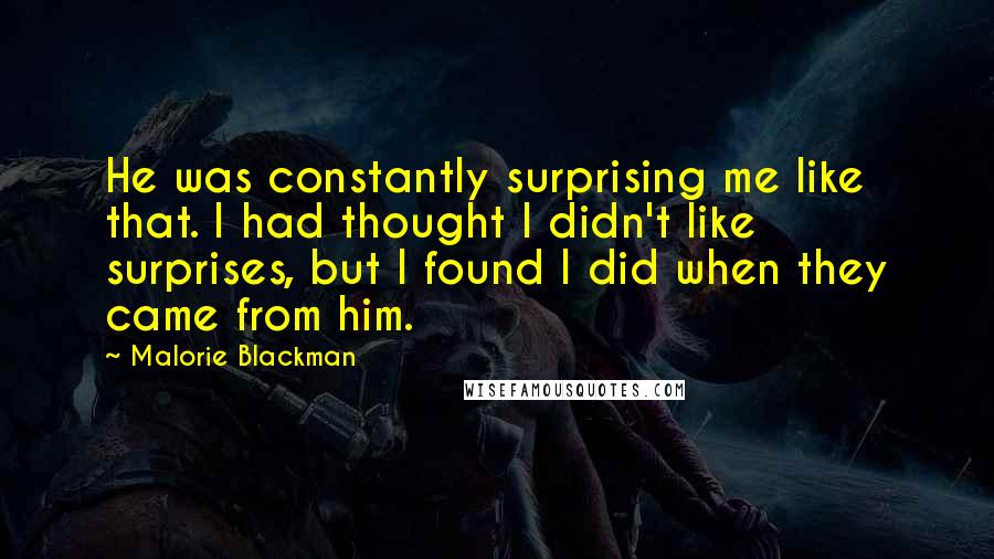 Malorie Blackman Quotes: He was constantly surprising me like that. I had thought I didn't like surprises, but I found I did when they came from him.