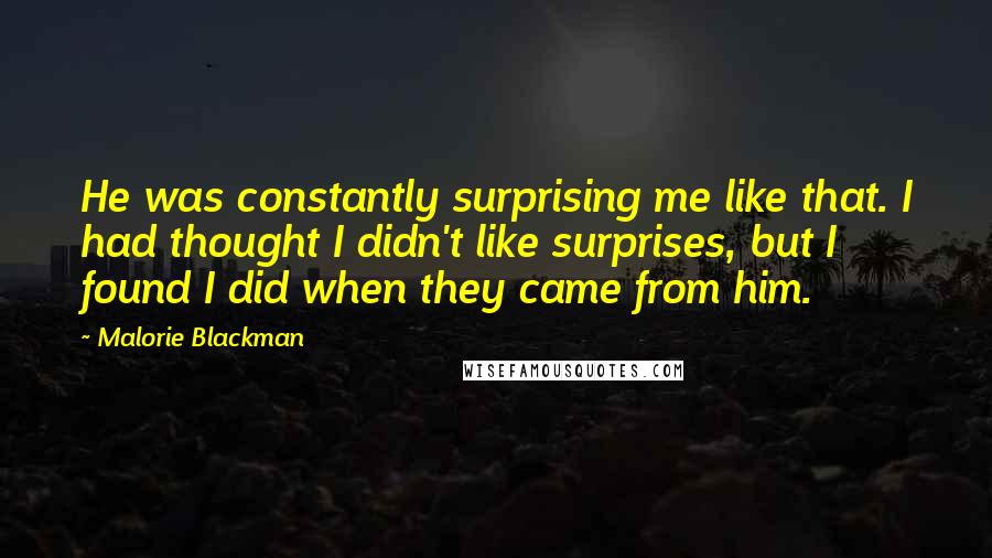 Malorie Blackman Quotes: He was constantly surprising me like that. I had thought I didn't like surprises, but I found I did when they came from him.