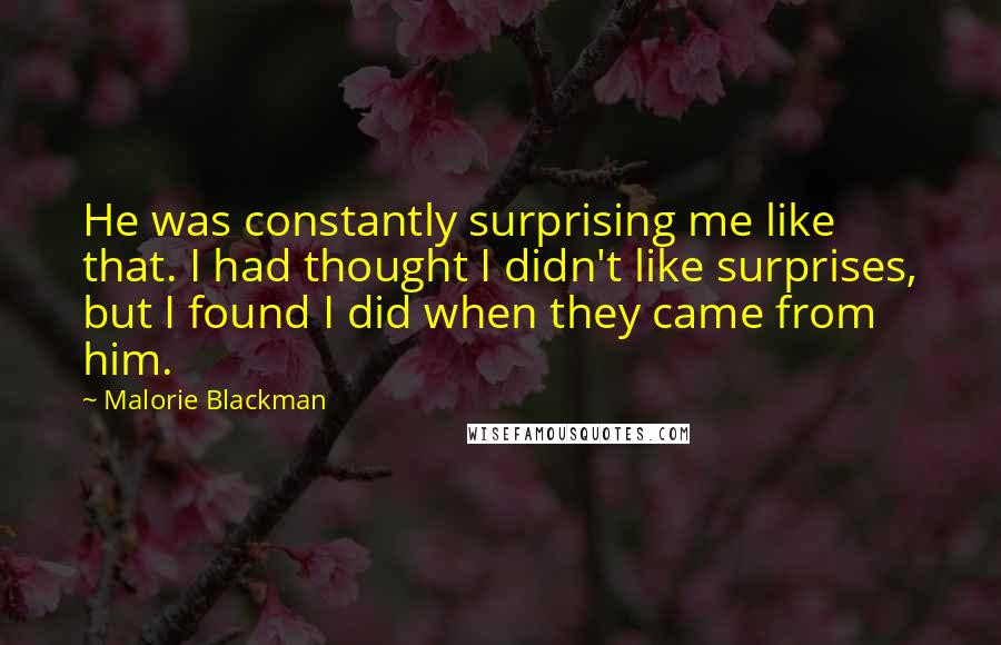 Malorie Blackman Quotes: He was constantly surprising me like that. I had thought I didn't like surprises, but I found I did when they came from him.