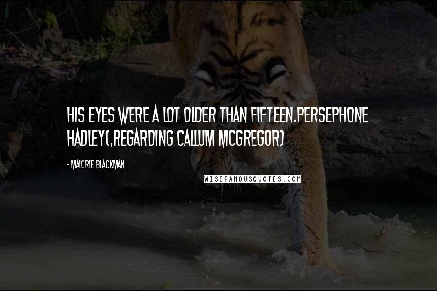 Malorie Blackman Quotes: His eyes were a lot older than fifteen.Persephone Hadley(,regarding Callum McGregor)