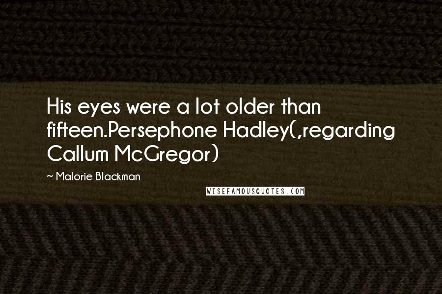 Malorie Blackman Quotes: His eyes were a lot older than fifteen.Persephone Hadley(,regarding Callum McGregor)