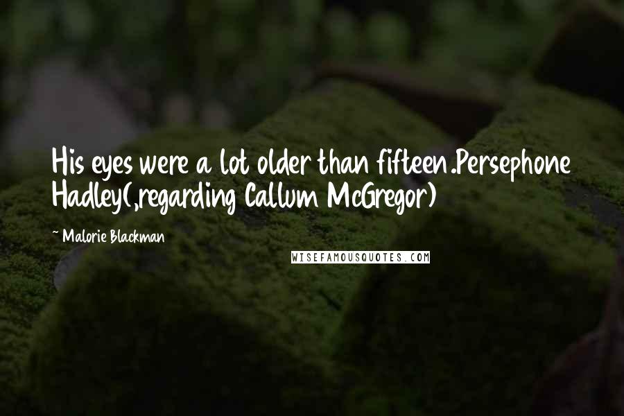 Malorie Blackman Quotes: His eyes were a lot older than fifteen.Persephone Hadley(,regarding Callum McGregor)