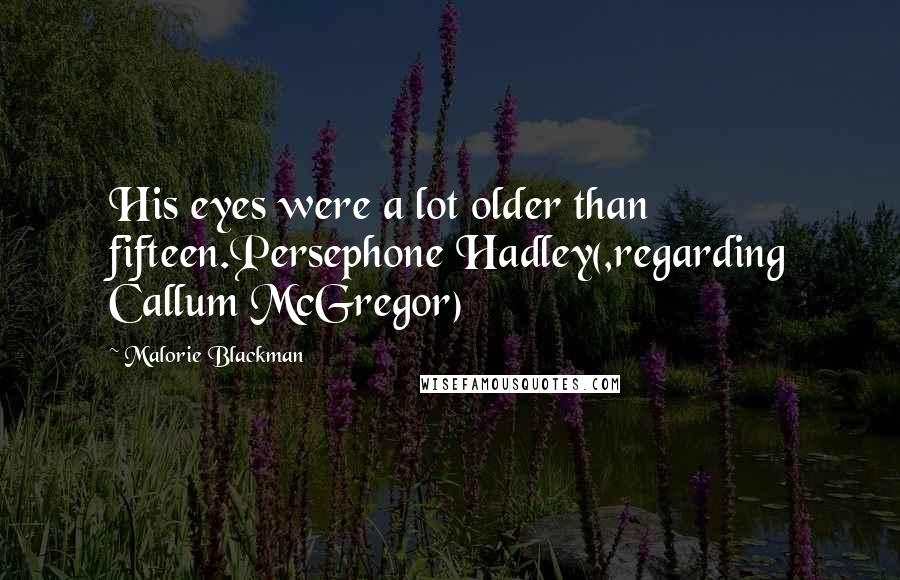 Malorie Blackman Quotes: His eyes were a lot older than fifteen.Persephone Hadley(,regarding Callum McGregor)