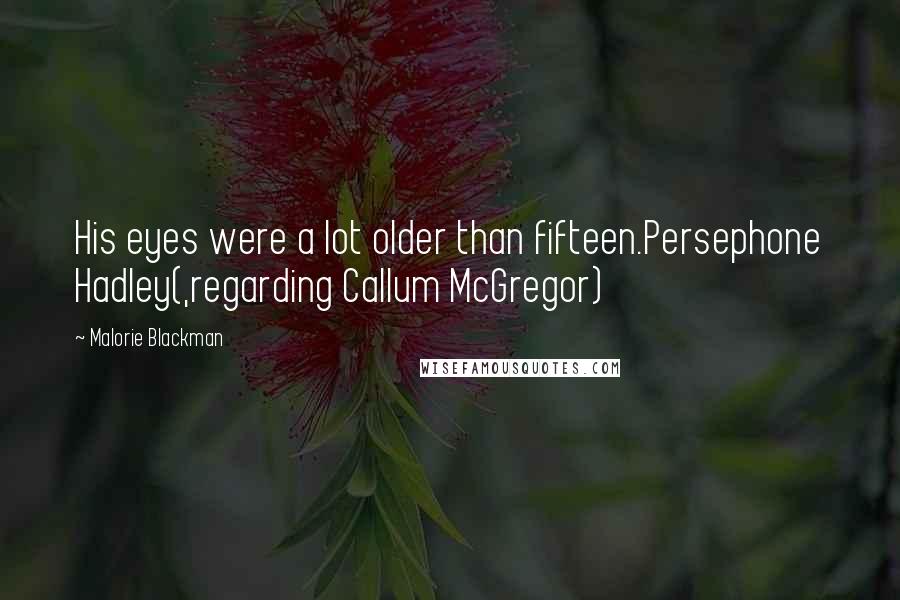 Malorie Blackman Quotes: His eyes were a lot older than fifteen.Persephone Hadley(,regarding Callum McGregor)