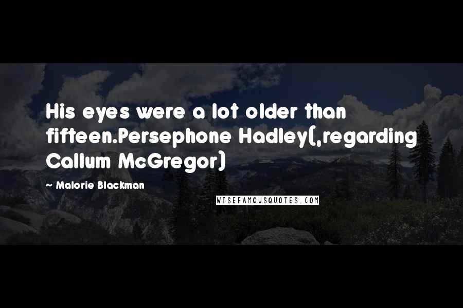 Malorie Blackman Quotes: His eyes were a lot older than fifteen.Persephone Hadley(,regarding Callum McGregor)