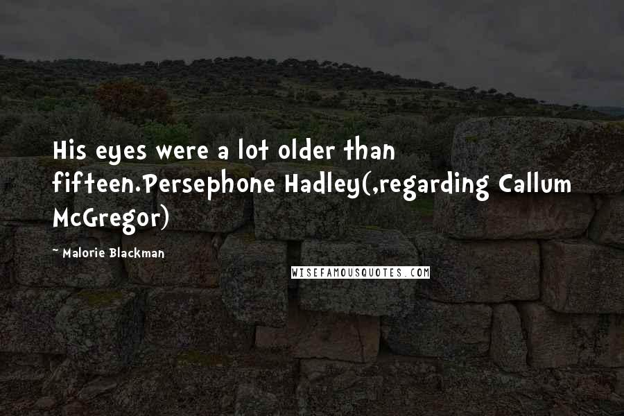 Malorie Blackman Quotes: His eyes were a lot older than fifteen.Persephone Hadley(,regarding Callum McGregor)