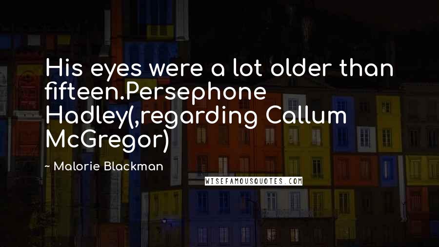 Malorie Blackman Quotes: His eyes were a lot older than fifteen.Persephone Hadley(,regarding Callum McGregor)