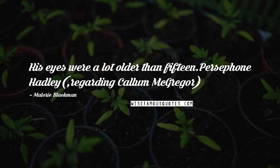 Malorie Blackman Quotes: His eyes were a lot older than fifteen.Persephone Hadley(,regarding Callum McGregor)