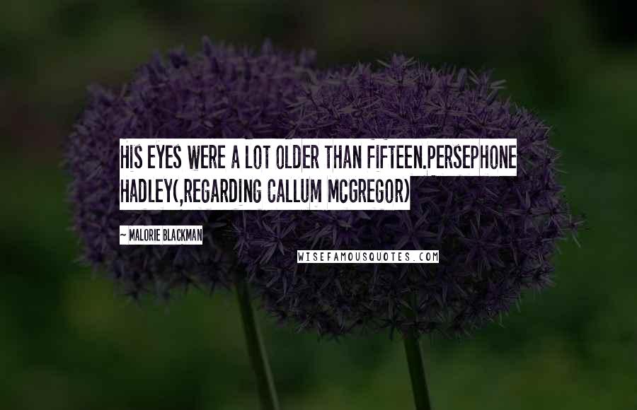 Malorie Blackman Quotes: His eyes were a lot older than fifteen.Persephone Hadley(,regarding Callum McGregor)