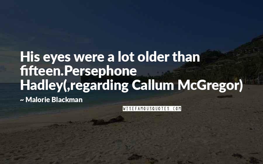 Malorie Blackman Quotes: His eyes were a lot older than fifteen.Persephone Hadley(,regarding Callum McGregor)