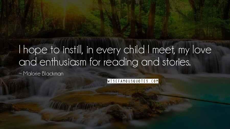 Malorie Blackman Quotes: I hope to instill, in every child I meet, my love and enthusiasm for reading and stories.