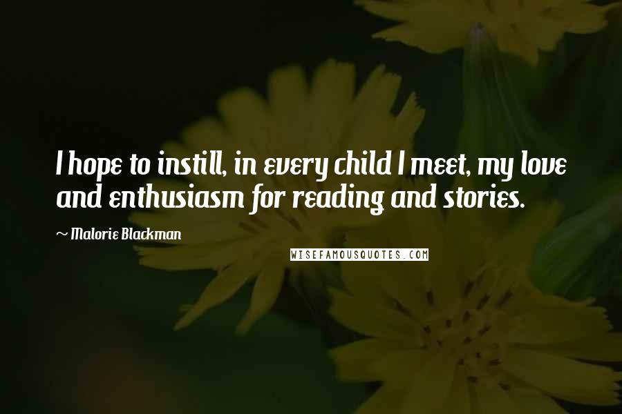 Malorie Blackman Quotes: I hope to instill, in every child I meet, my love and enthusiasm for reading and stories.