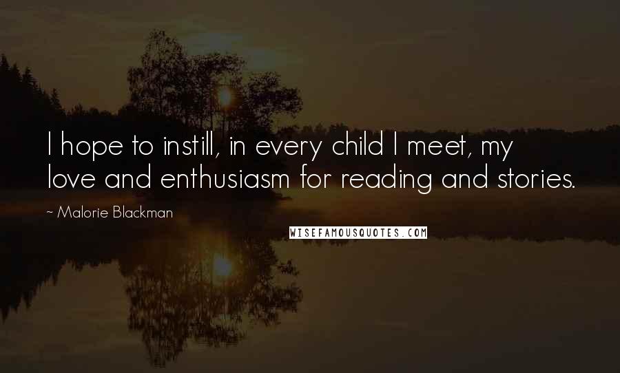 Malorie Blackman Quotes: I hope to instill, in every child I meet, my love and enthusiasm for reading and stories.