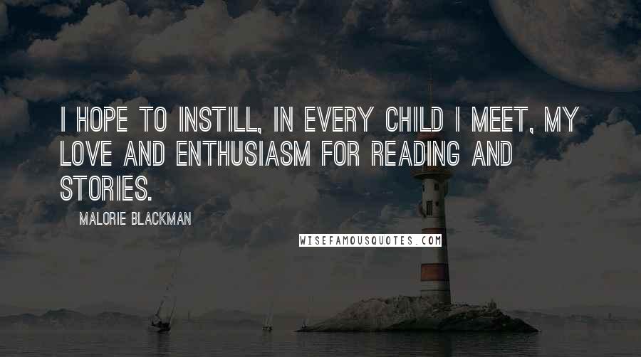 Malorie Blackman Quotes: I hope to instill, in every child I meet, my love and enthusiasm for reading and stories.