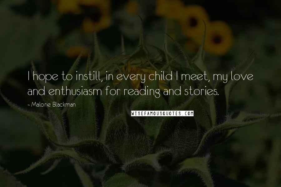 Malorie Blackman Quotes: I hope to instill, in every child I meet, my love and enthusiasm for reading and stories.