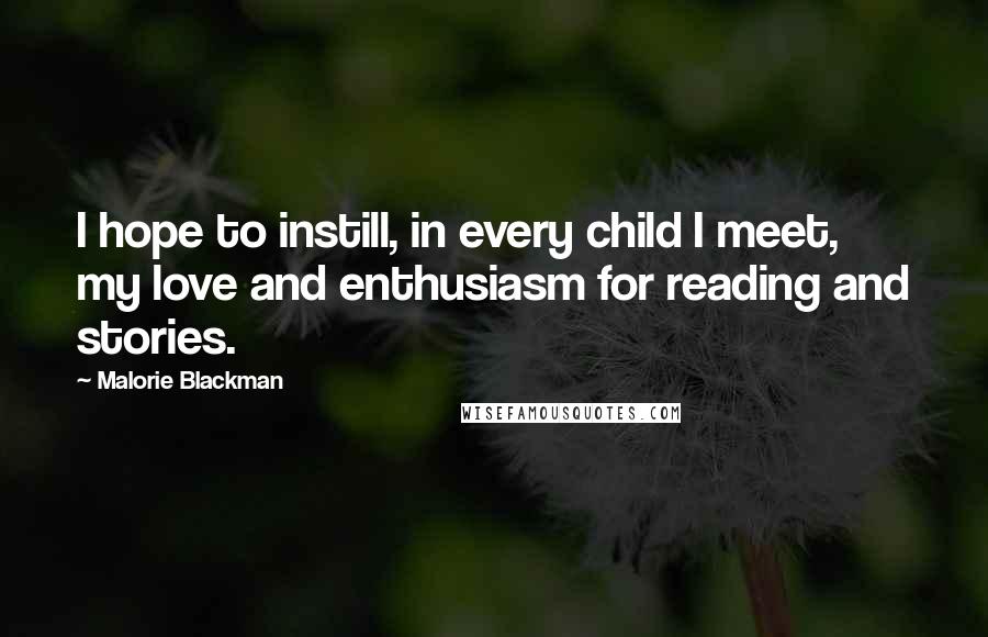 Malorie Blackman Quotes: I hope to instill, in every child I meet, my love and enthusiasm for reading and stories.