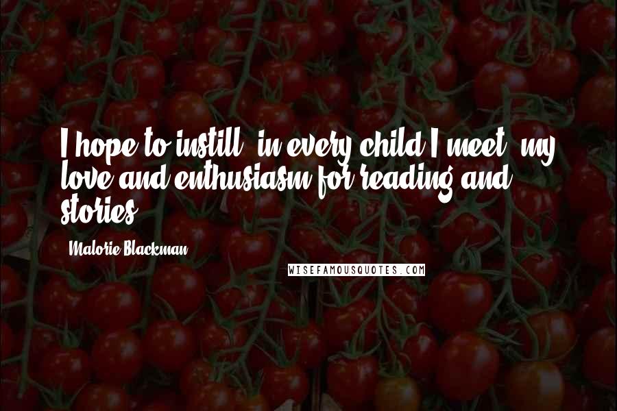Malorie Blackman Quotes: I hope to instill, in every child I meet, my love and enthusiasm for reading and stories.