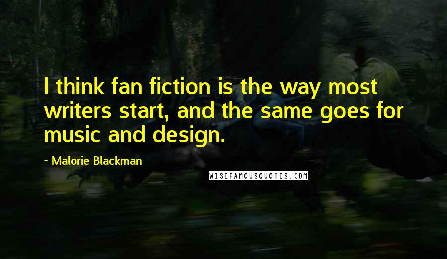 Malorie Blackman Quotes: I think fan fiction is the way most writers start, and the same goes for music and design.