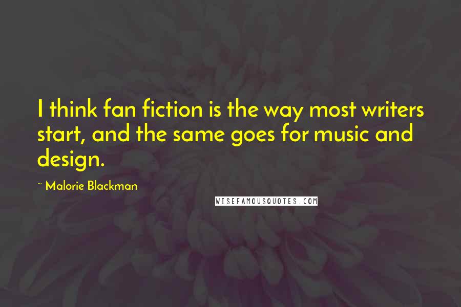Malorie Blackman Quotes: I think fan fiction is the way most writers start, and the same goes for music and design.